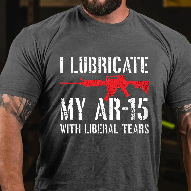 I Lubricate My Ar-15 With Liberal Tears T-Shirt