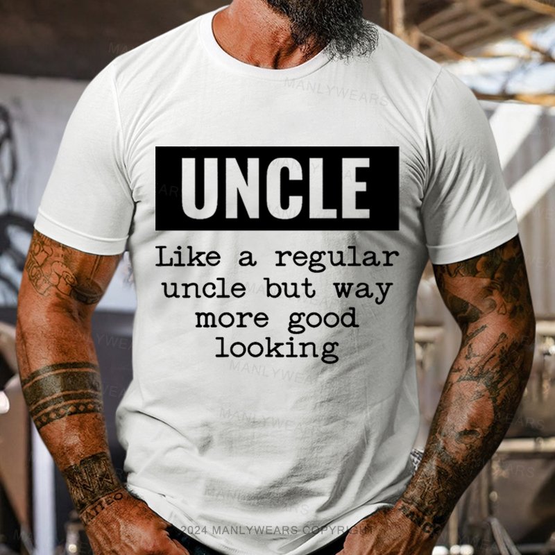 Uncle Like A Regular Uncle But Way More Good Looking T-Shirt