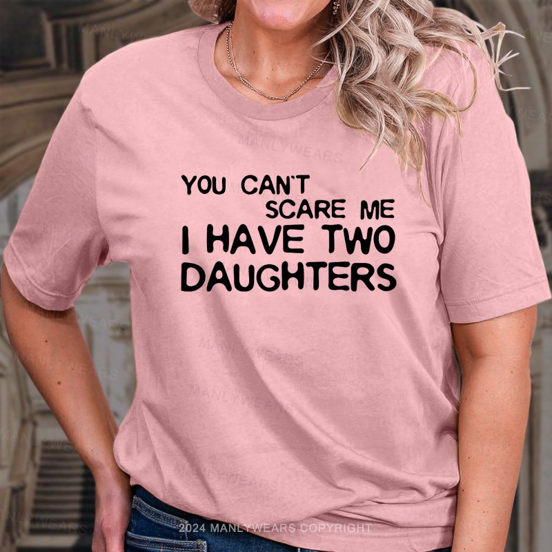 You Can't Scare Me I Have Two Daughters T-Shirt