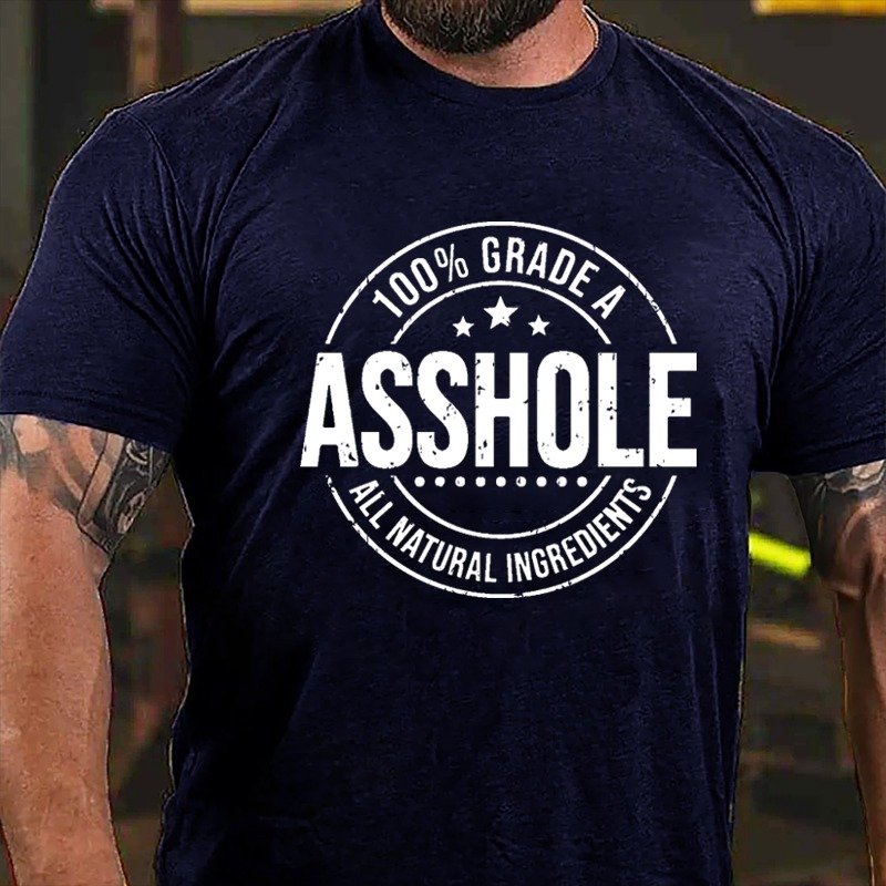 100% GRADE A ASSHOLE ALL NATURAL INGREDIENTS T-SHIRT