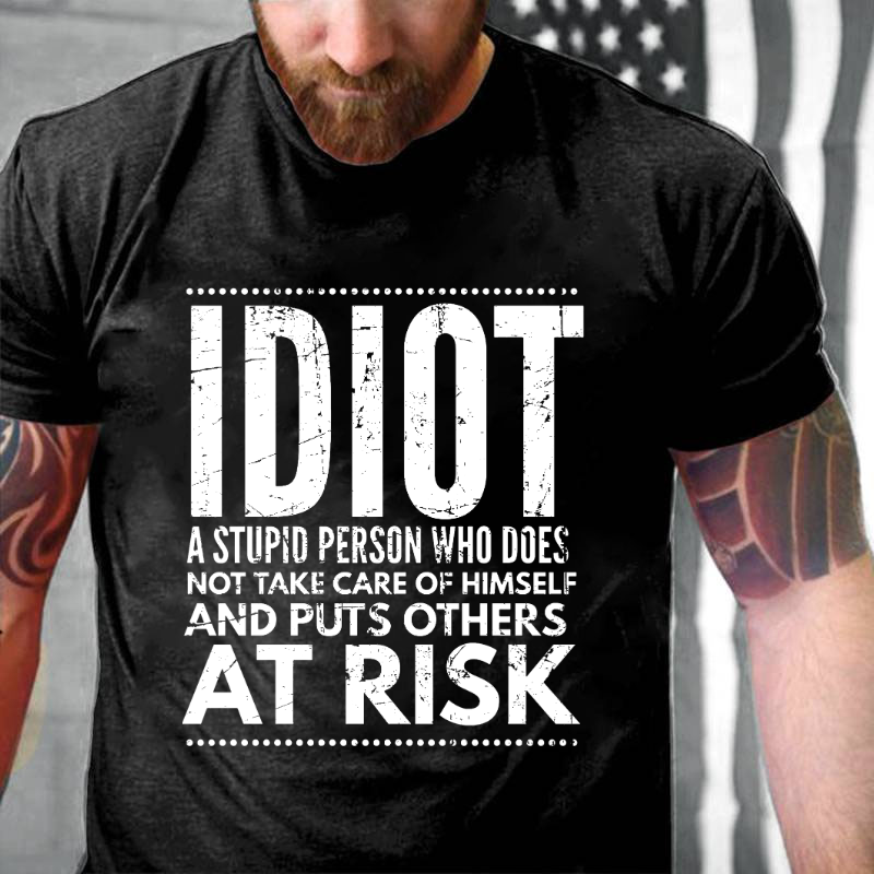 Idiot A Stupid Person Who Does Not Take Care Of Himself And Puts Others At Risk T-shirt