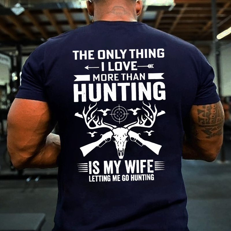 The Only Thing I Love More Than Hunting Is My Wife Letting Me Go Hunting T-shirt