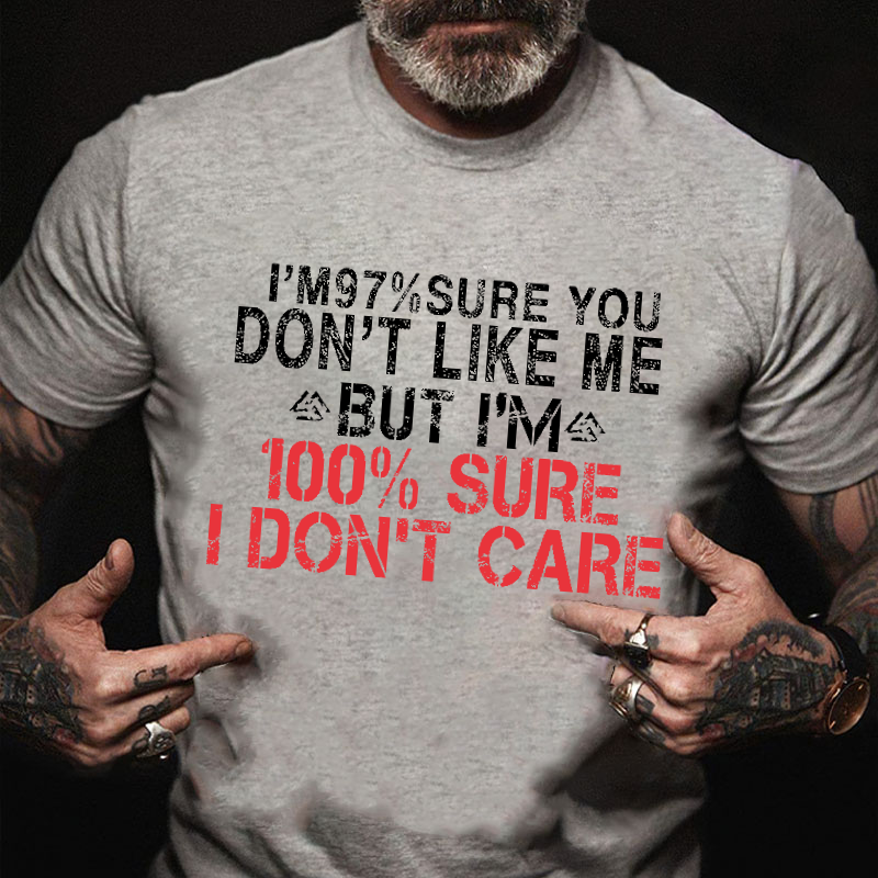 I'm 97%Sure You Don't Like Me But I'm 100% Sure I Don't Care Funny Print T-shirt