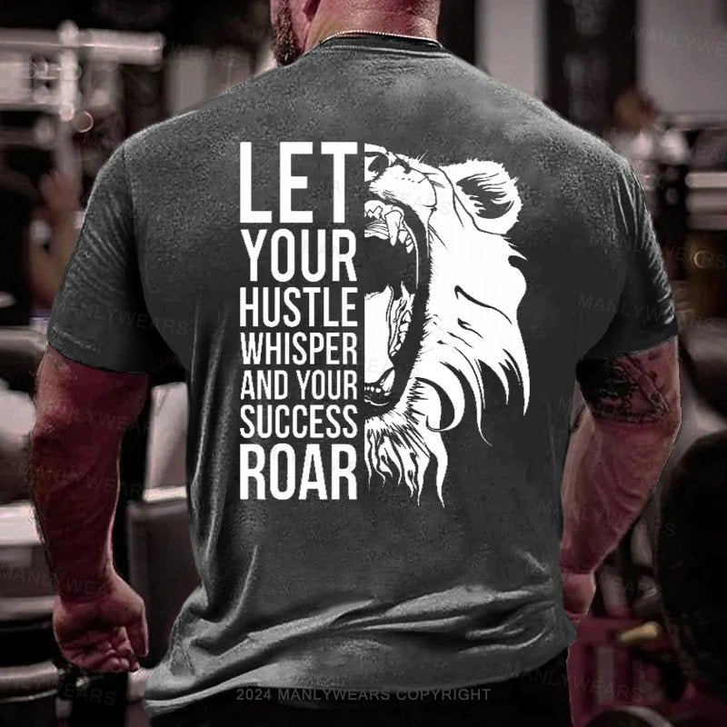 Let Your Hustle Whisper And Your Success Roar T-Shirt