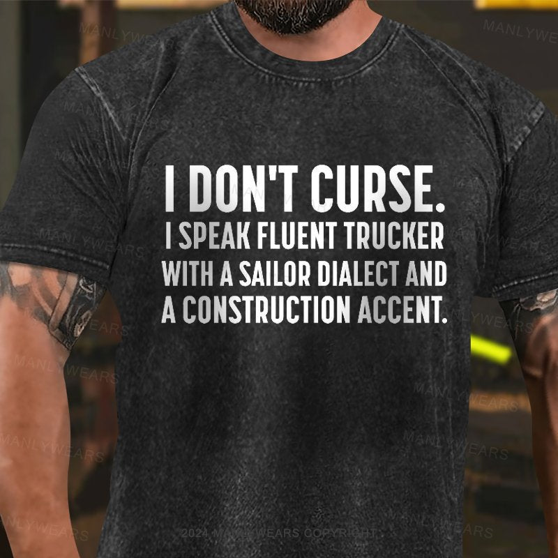 i don't curse i speak fluent trucker with a sailor dialect and a construction accent Washed T-Shirt