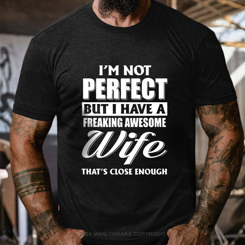 I'm Not Perfect But I Have A Freaking Awesome Wife That's Close Enough T-Shirt