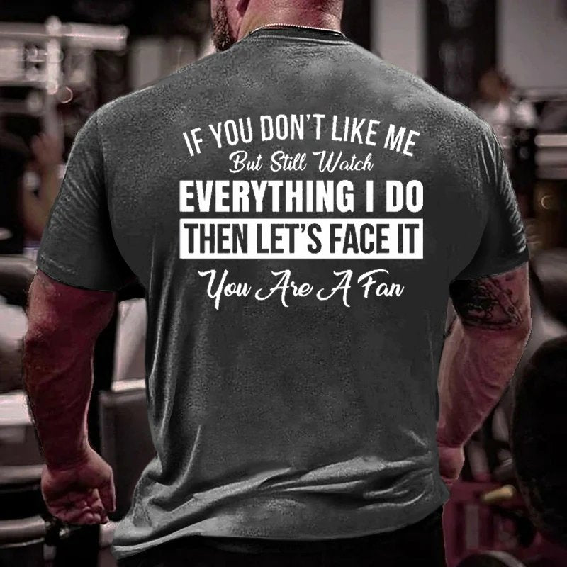 If You Don't Like Me But Still Watch Everything I Do Then Let's Face It You Aie A Fan T-Shirt