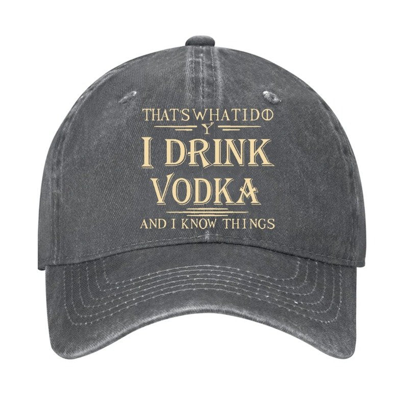 Thst's What I Do I Drink Vodka And I Know Things Cap