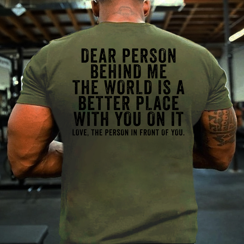 Dear Person Behind Me The World Is A Better Place With You On It T-shirt