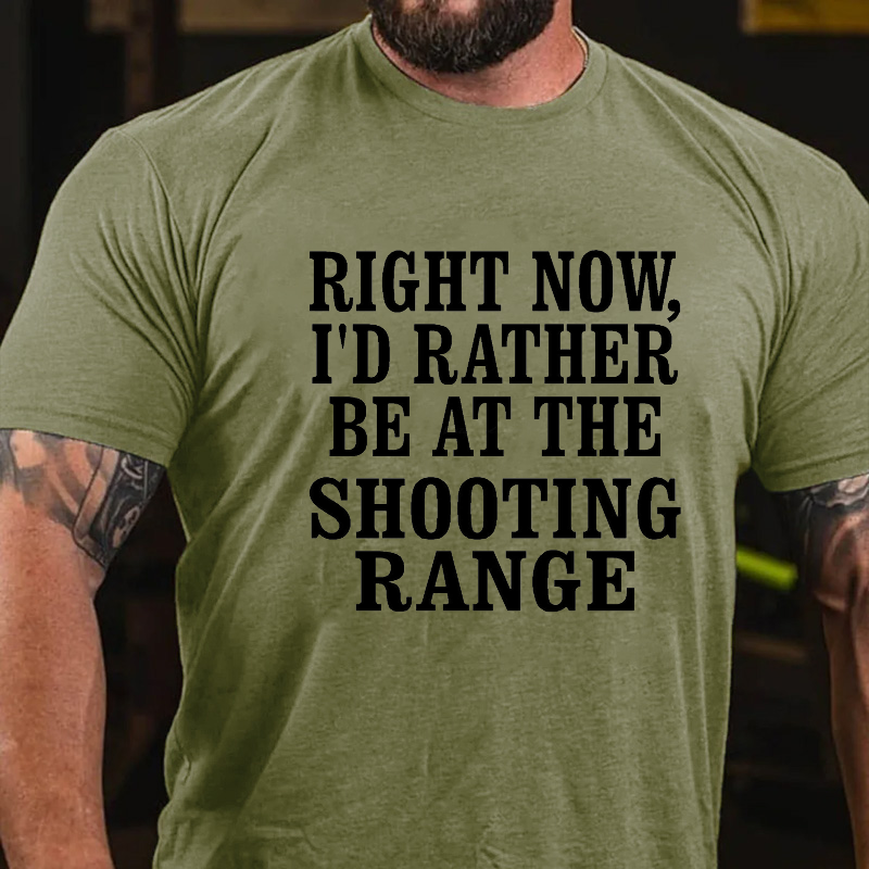 Right Now I'd Rather Be At The Shooting Range T-shirt