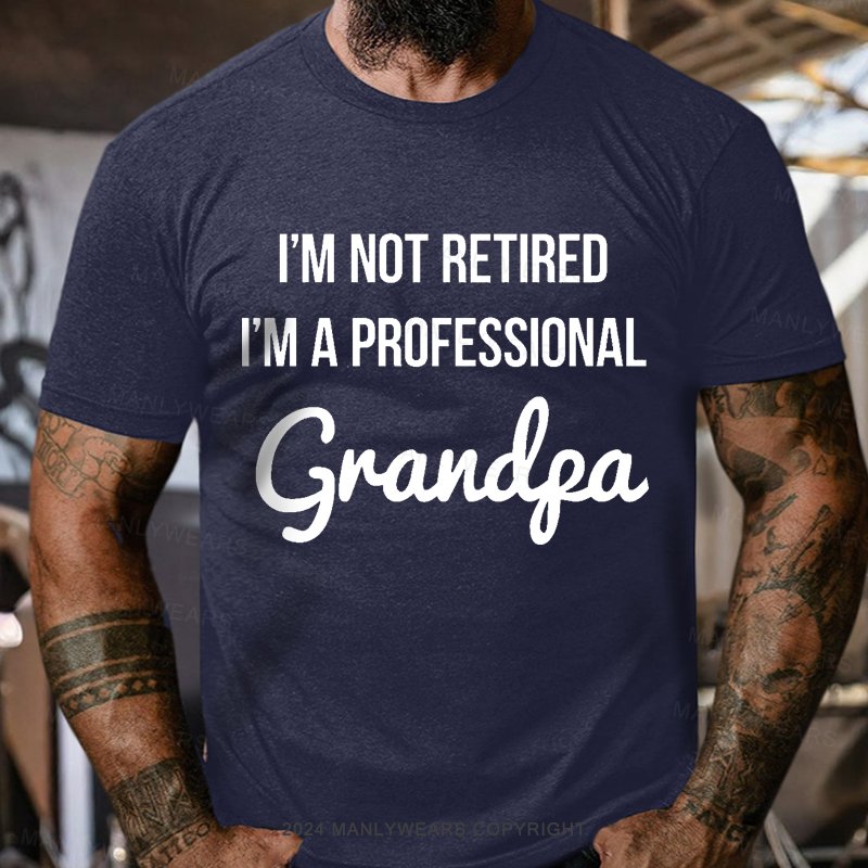 I'm Not Retired I'm A Professional Grandpa T-Shirt