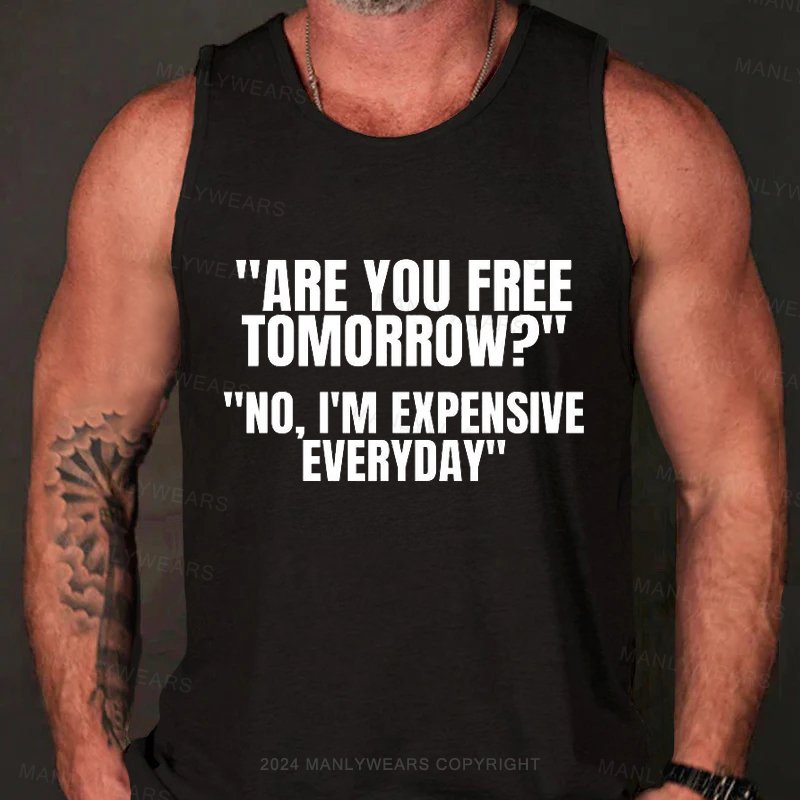 Are You Free Tomorrow? No, I'm Expensive Everyday Tank Top