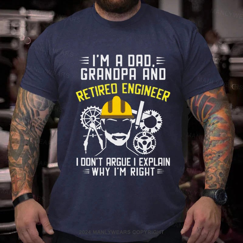 I'm A Dad Granopa And Retired Engineer I Don't Argue I Explain Why I'm Righte T-Shirt