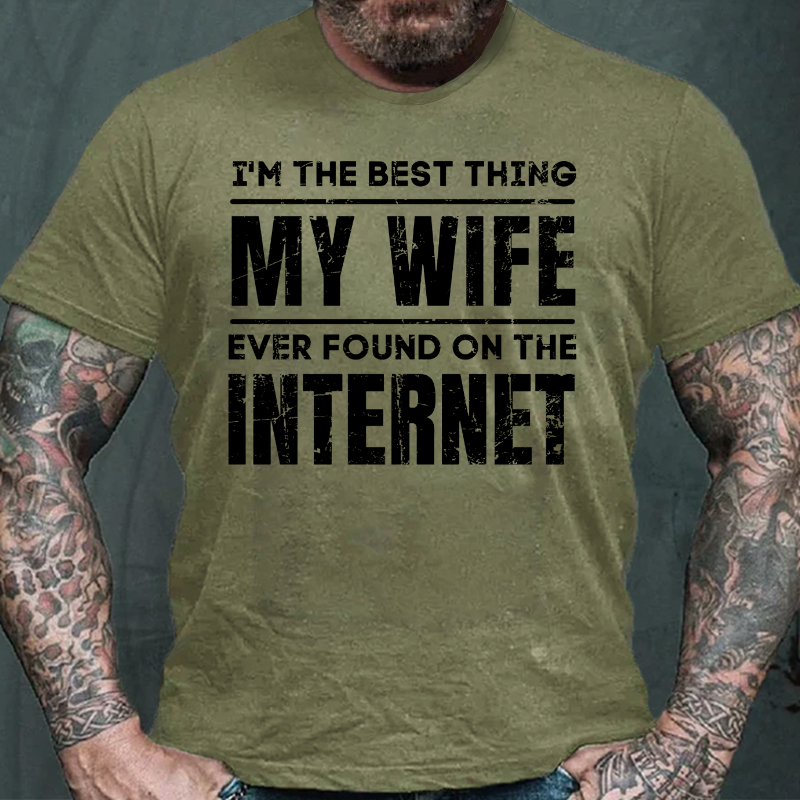 I'm The Best Thing My Wife Ever Found On The Internet T-shirt