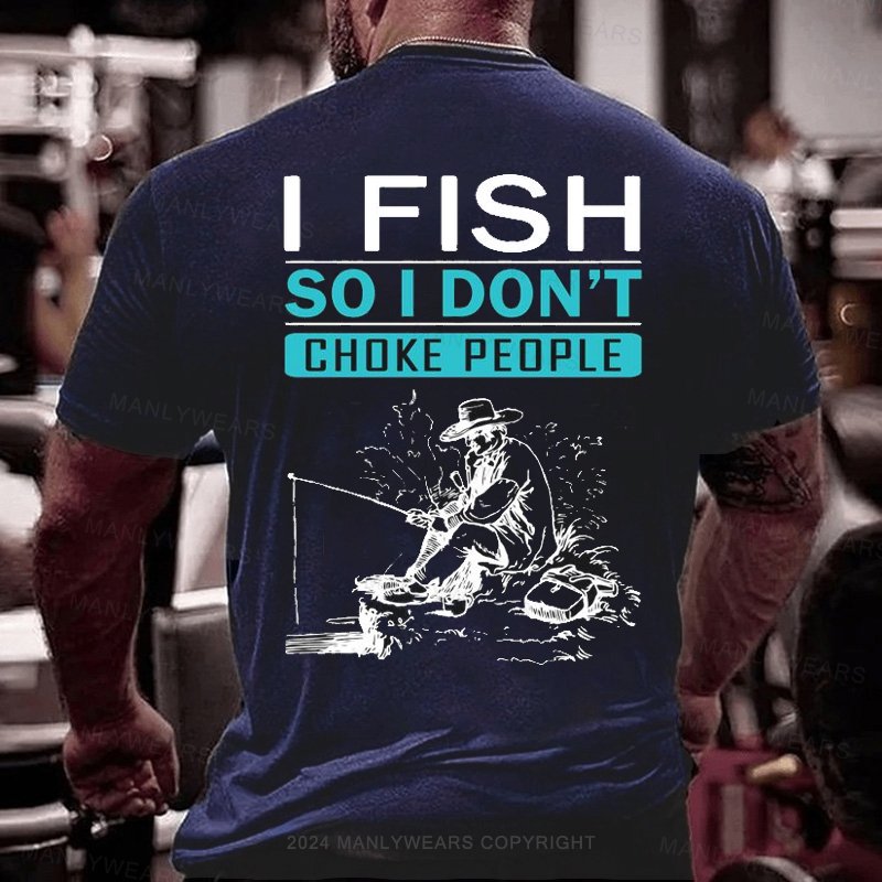 I Fish So I Don't Choke People T-Shirt