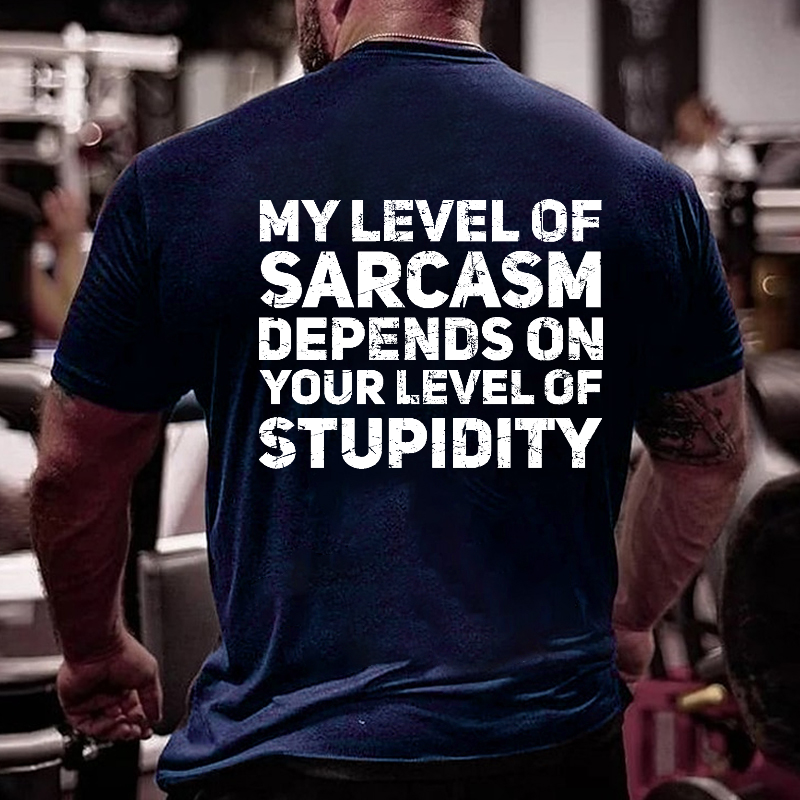 My Level Of Sarcasm Depends On Your Level Of Stupidity T-shirt