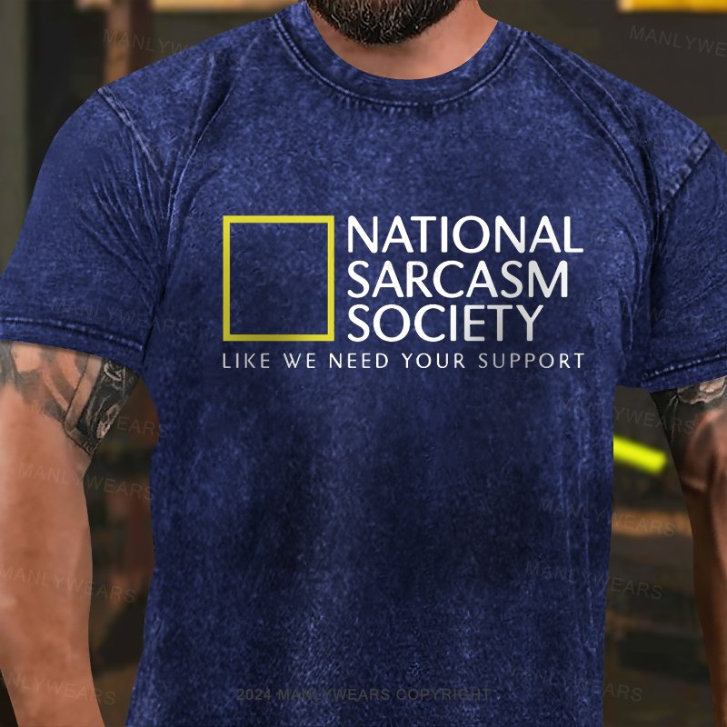 National Sarcasm Society Like We Need Your Support Washed T-Shirt