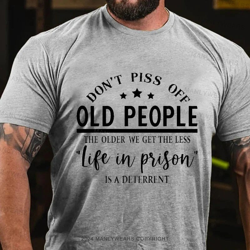 Don't Piss Off Old People The Older We Get The Less "life In Prison" Is A Deterrent T-Shirt