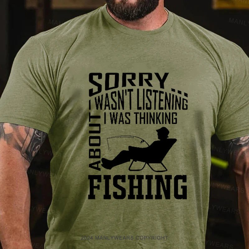 Sorry I Wasn't Listening I Was Thinking About Fishing T-Shirt