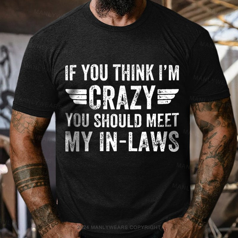 If You Think I'm Crazy You Should Meet My In-laws T-Shirt