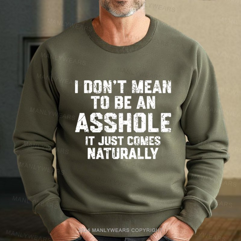 I Don't Mean To Be An Asshole It Just Comes Naturally  Sweatshirt