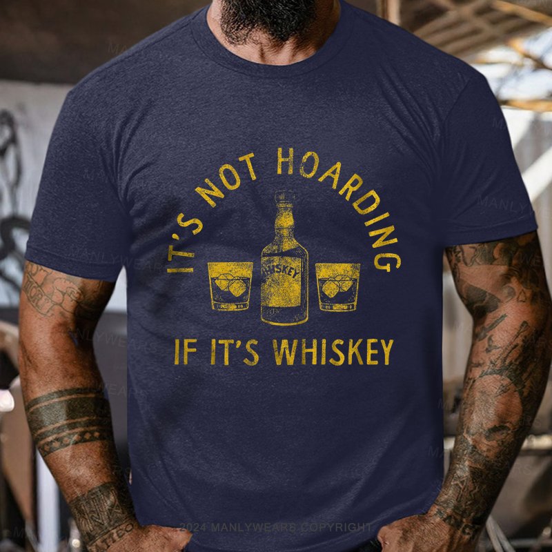 It's Not Hoarding If It's Whiskey T-Shirt