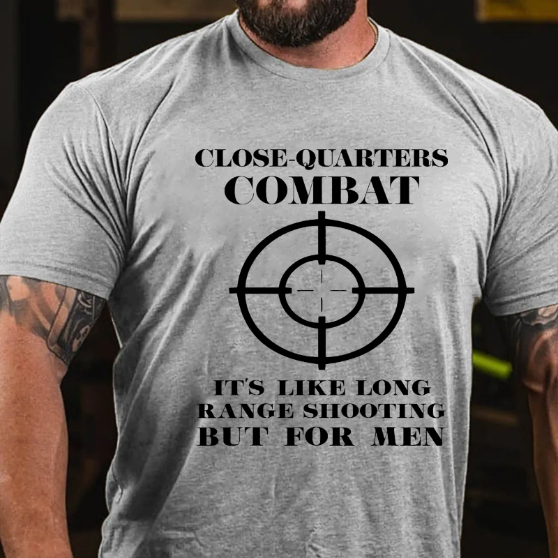 Close-Quarters Combat It's Like Long Range Shooting, But For Real Men T-shirt