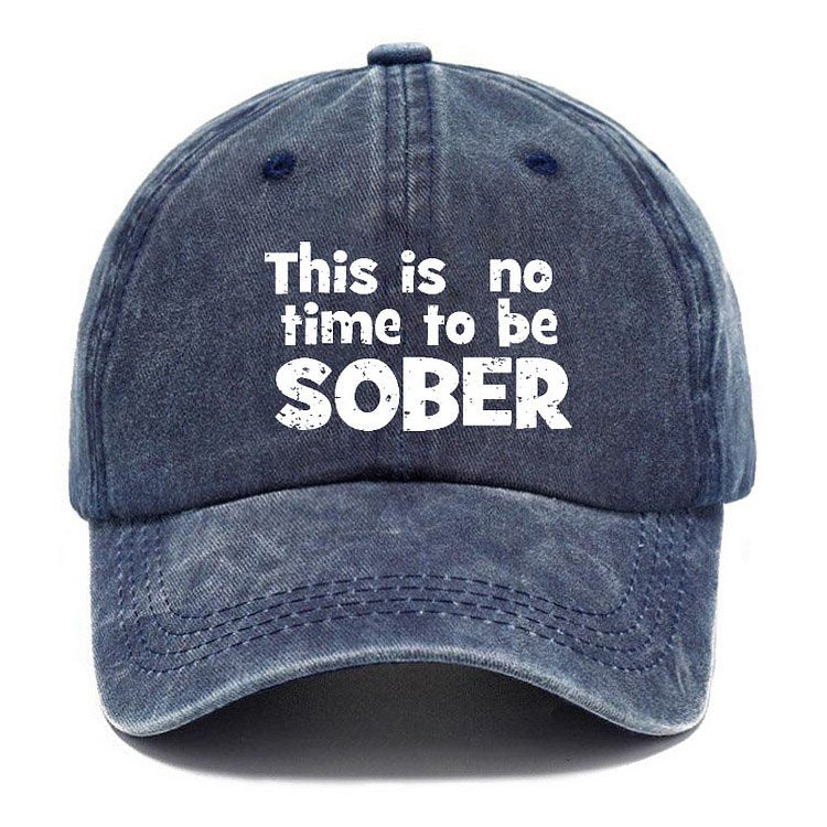 This Is No Time To Be Sober Hat
