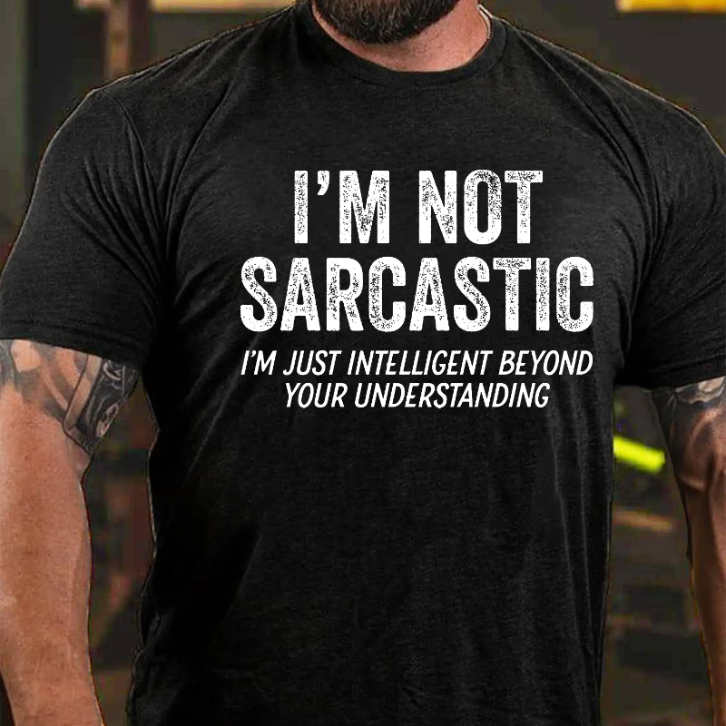 I'm Not Sarcastic I'm Just Intelligent Beyond Your Understanding T-shirt