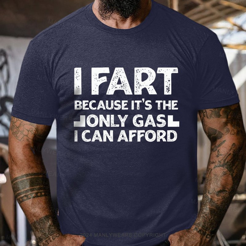 I Fart Because It's The Only Girl I Can Afford T-Shirt