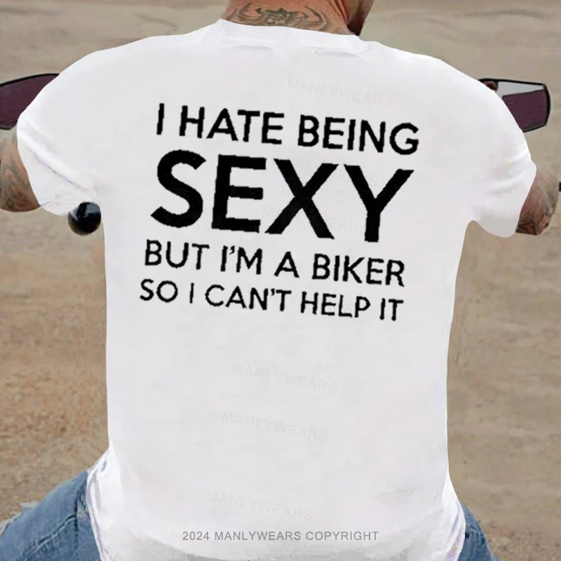 I Hate Being Sexy But I'm A Biker So I Can't Help It T-Shirt