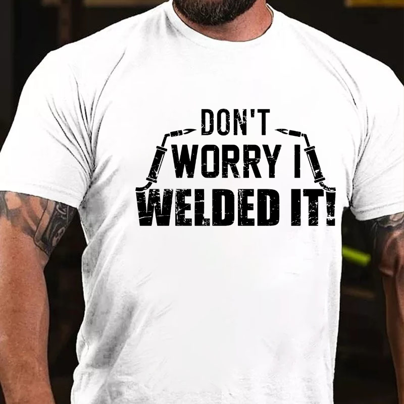 Don't Worry I Welded It T-shirt