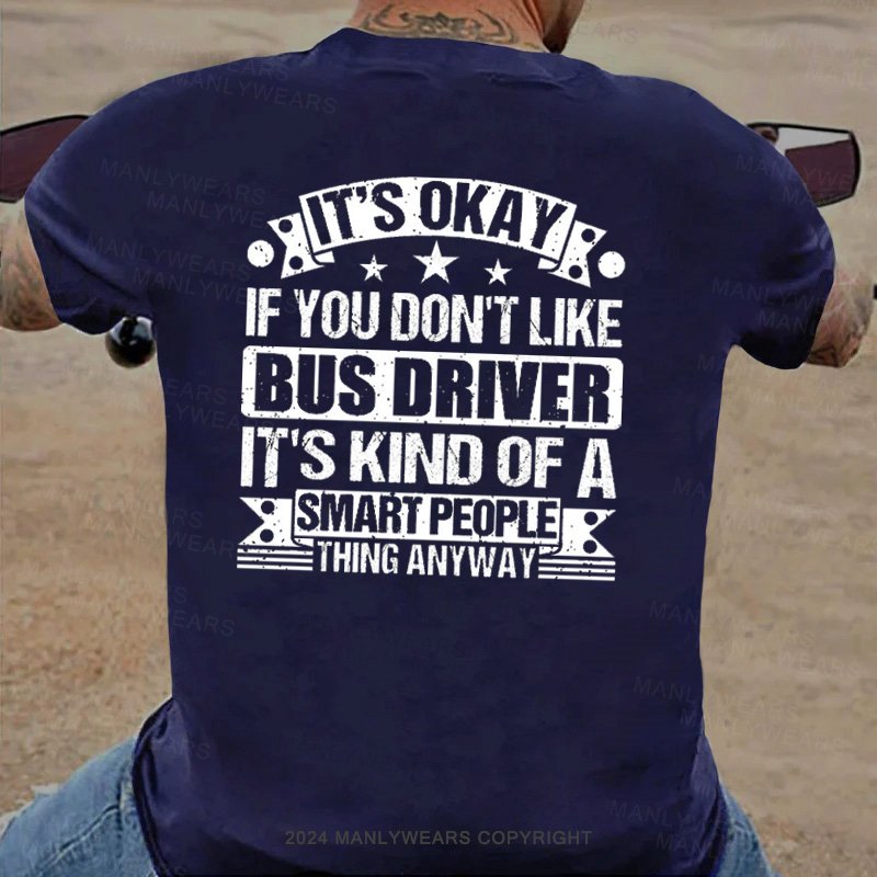 It's Okay If You Don't Like Bus Driver It's Kind Of A Smart People Thing Anyway T-Shirt