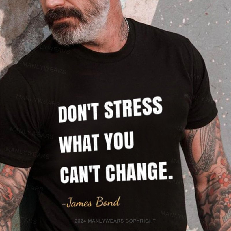 Don't Stress What You  Can't Change.-James Bond T-Shirt