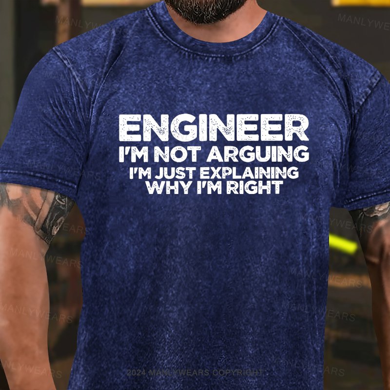 Engineer I'm Not Arguing I'm Just Explaining Why I'm Right Washed T-shirt