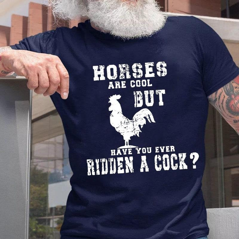 Horses Are Cool But Have You Ever Ridden A Cock T-Shirt