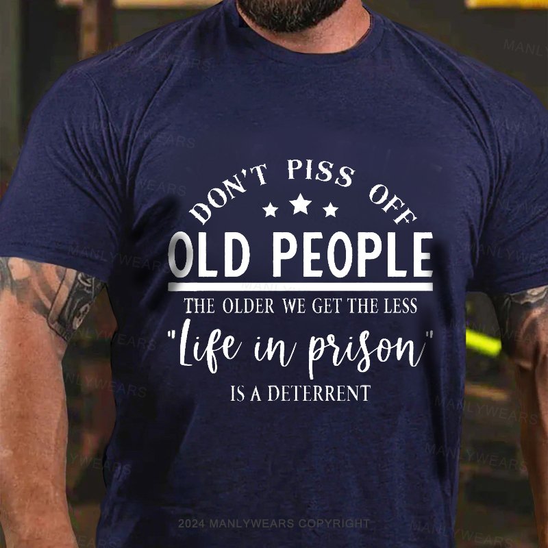 Don't Piss Off Old People The Older We Get The Less "life In Prison" Is A Deterrent T-Shirt