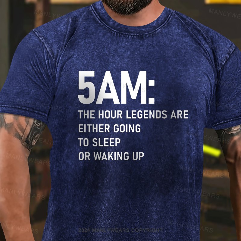 5am The Hour Legends Are Either Going To Sleep Or Waking Up Washed T-Shirt