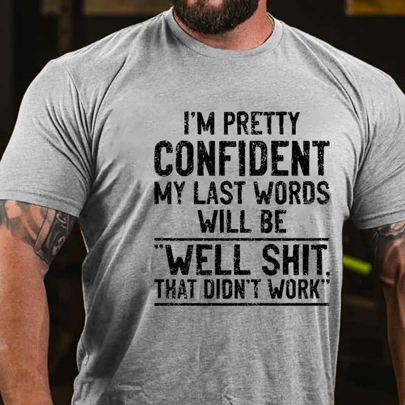 I'm Pretty Confident My Last Words Will Be Well Shit That Didn't Work Funny T-shirt