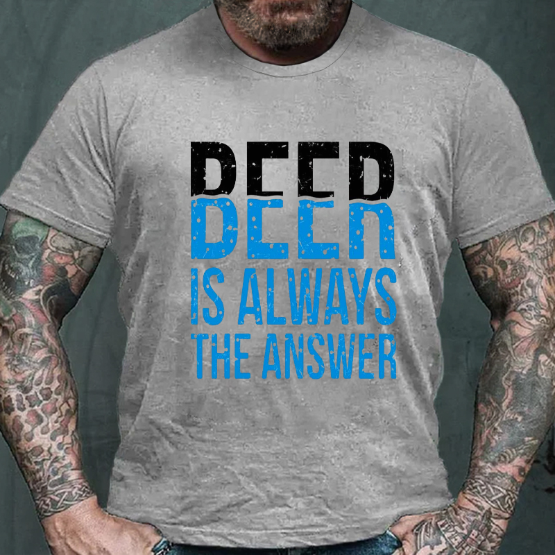 Beer Is Always The Answer T-shirt