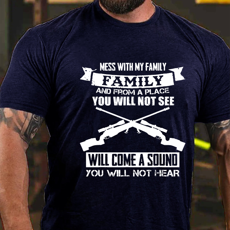 Mess With My Family Family And From A Place I You Will Not See Will Come A Sound You Will Not Hear T-shirt
