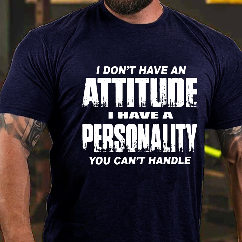 I Don't Have An Attitude I Have A Personality You Can't Handle Funny Joking T-shirt