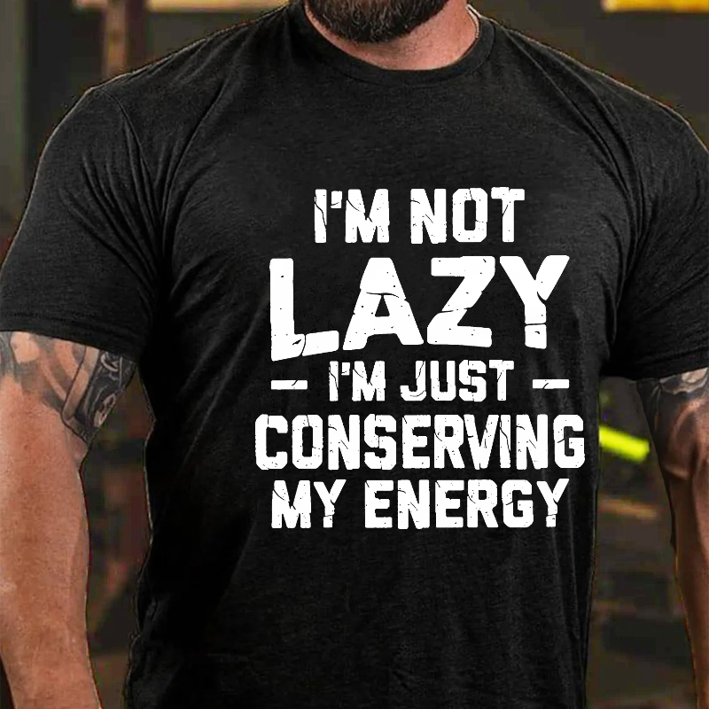 I'm Not Lazy I'm Just Conserving My Energy Funny Sarcastic T-shirt