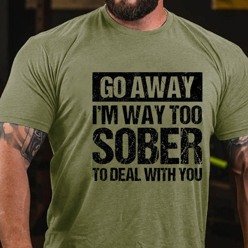 Go Away I'm Way Too Sober To Deal With You Men's T-shirt