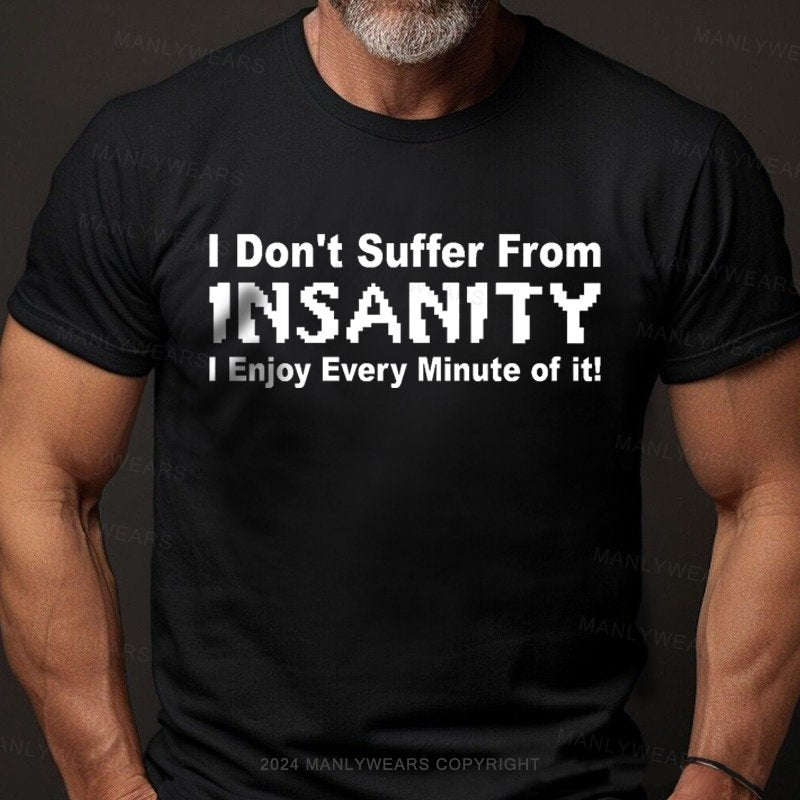 I Don't Suffer From Insanity I Enjoy Every Minute Of It T-Shirt