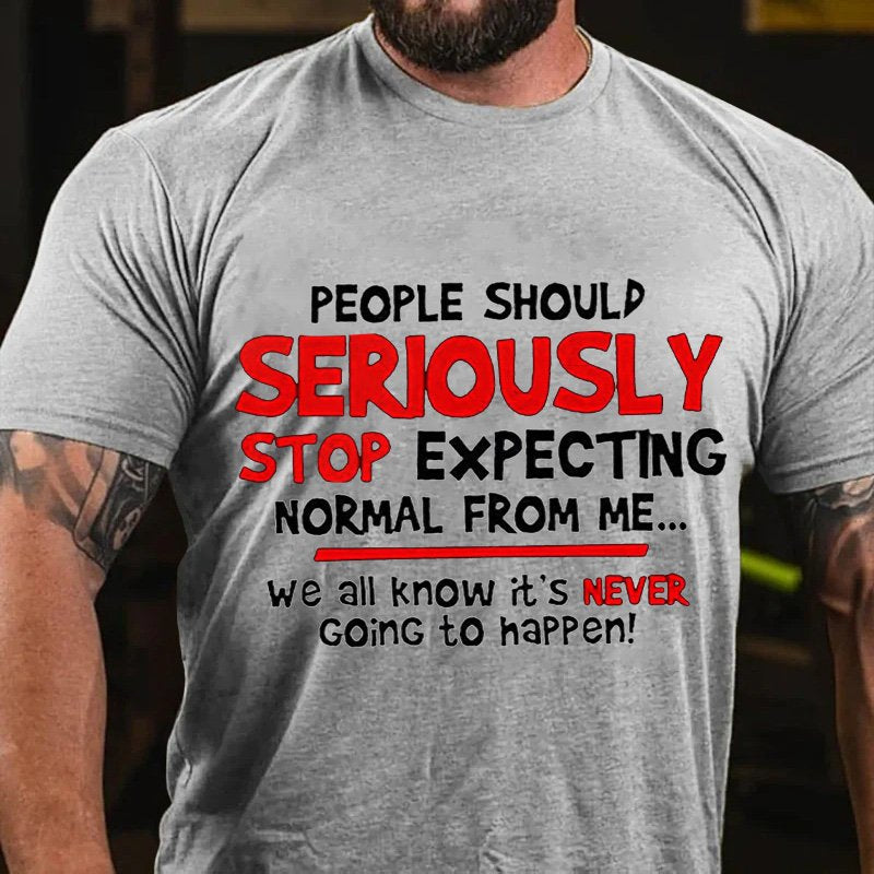 People Should Seriously Stop Expecting Normal From Me... We All Know It's Never Going To Happen T-Shirt