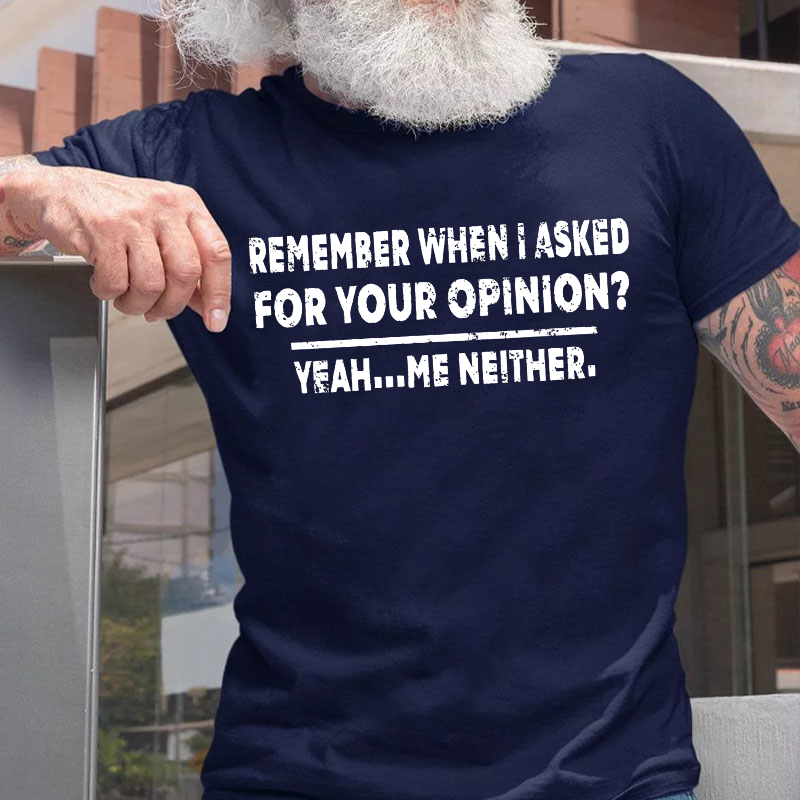 Remember When I Asked For Your Opinion T-shirt