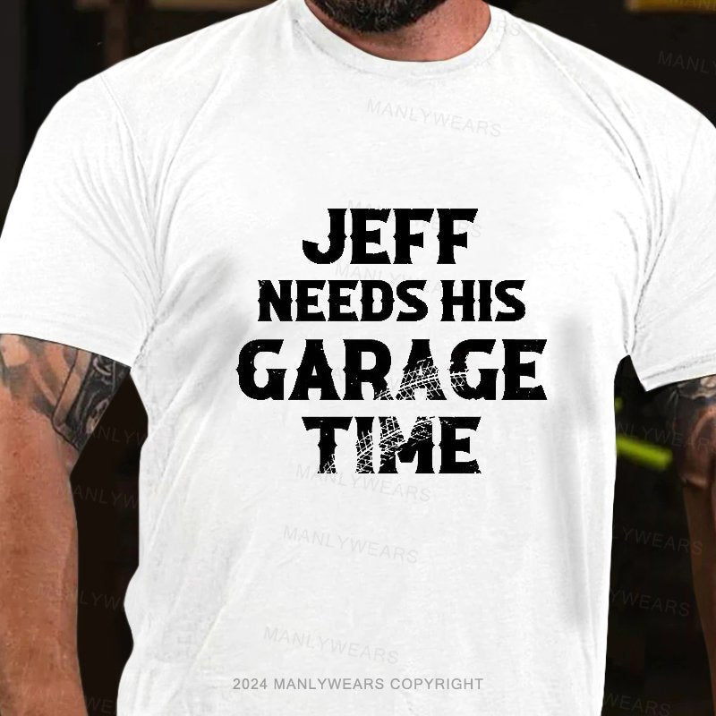 Jeff Needs His Garage Time T-Shirt