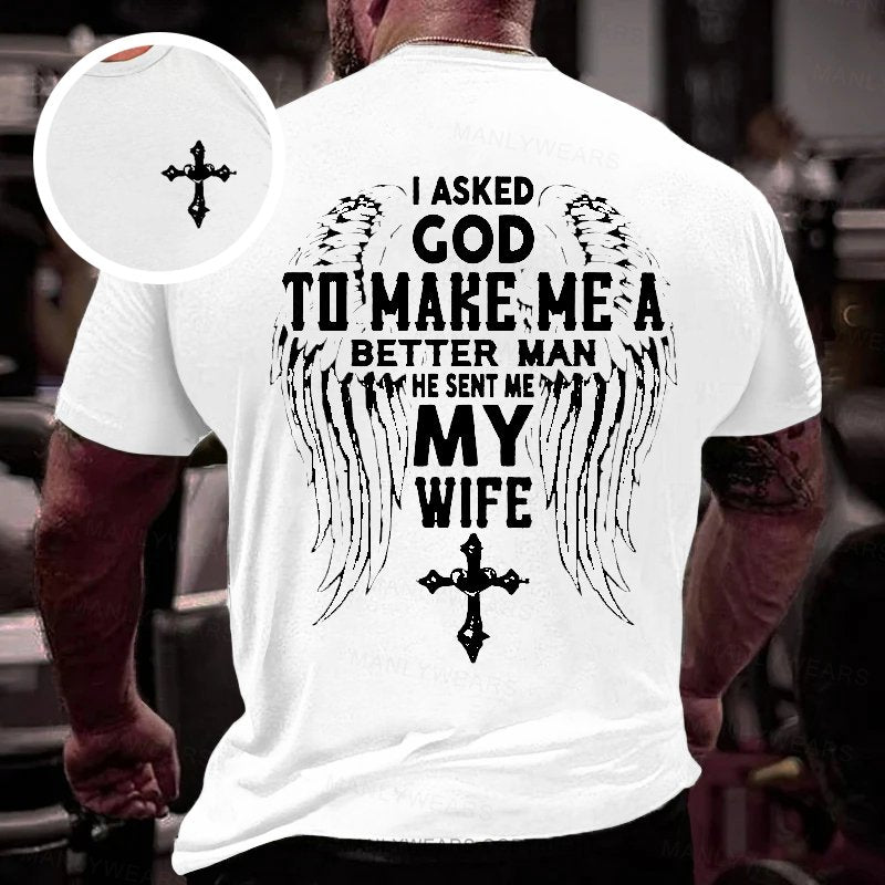 I Asked God To Make Me A Better Man He Sent Me My Wife Double-sided Print T-shirt