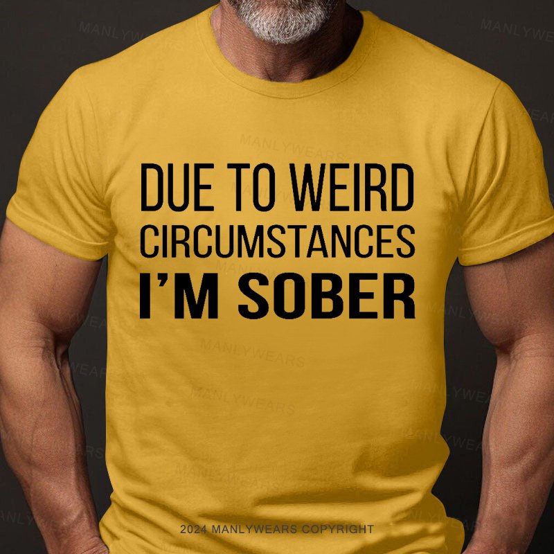 Due To Weird Circumstances I'm Sober T-Shirt